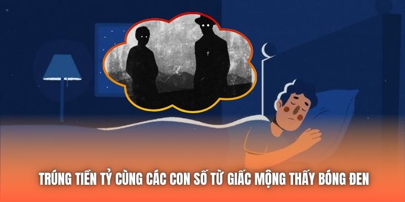 Trúng tiền tỷ cùng các con số từ giấc mộng thấy bóng đen