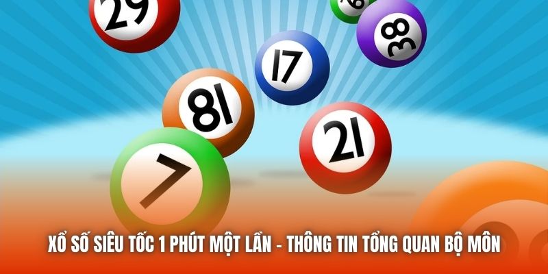 Xổ Số Siêu Tốc 1 Phút Một Lần - Thông Tin Tổng Quan Bộ Môn