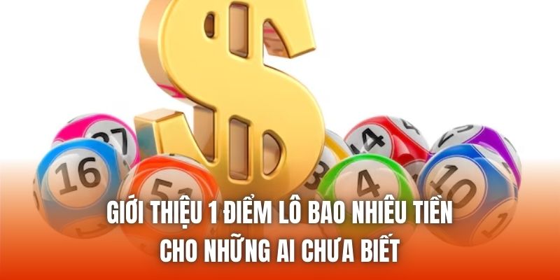 Giới thiệu 1 điểm lô bao nhiêu tiền cho những ai chưa biết