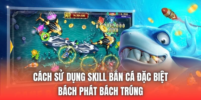 Cách Sử Dụng Skill Bắn Cá Đặc Biệt Bách Phát Bách Trúng