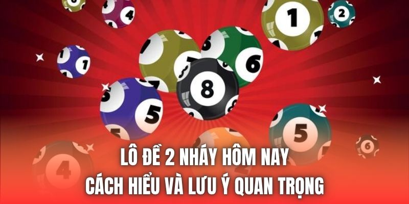 Lô Đề 2 Nháy Hôm Nay - Cách Hiểu Và Lưu Ý Quan Trọng