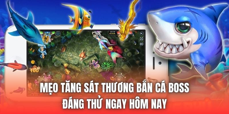 Mẹo Tăng Sát Thương Bắn Cá Boss Đáng Thử Ngay Hôm Nay