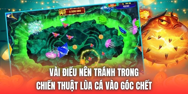 Vài điều nên tránh trong chiến thuật lùa cá vào góc chết